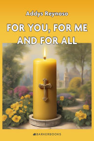 Title: For You, For Me and For All, Author: Addys Reynoso