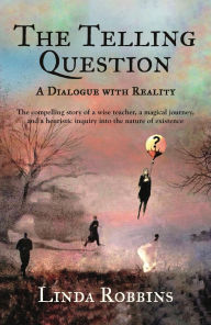 Title: The Telling Question: A Dialogue with Reality, Author: Linda Robbins