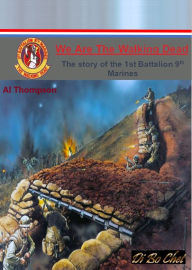 Title: We Are the Walking Dead: The improbable story of the 1st BN 9th Marines, Author: Albert Thompson