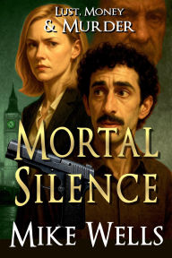 Title: Mortal Silence: A Lust, Money & Murder Novel, Author: Mike Wells