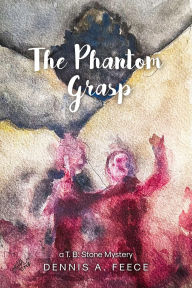 Title: THE PHANTOM GRASP: a T.B. Stone Mystery, Author: Dennis A. Feece