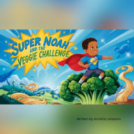 Title: Super Noah And The Veggie Challenge, Author: Arnisha Lampton