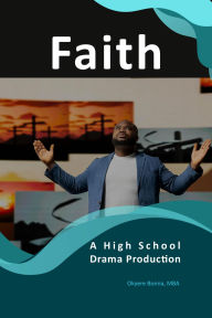 Title: Faith: A High School Drama Production, Author: Okyere Bonna