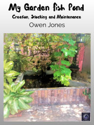 Title: My Garden Fish Pond: Creation, Stocking, and Maintenance, Author: Owen Jones
