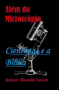 Title: Além do Microscópio: Cientistas e a Bíblia, Author: Harold Lerch