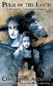 Title: Pulse of the Earth: a Tale from the Triumvirate Universe, Author: Christopher Andrews