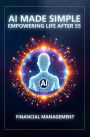 AI Made Simple: Empowering Life After 55: Financial Management Handbook