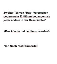 Title: Zweiter Teil von Hat * Verbrechen gegen mehr Entitï¿½ten begangen als jeder andere in der Geschichte?: (Das kï¿½nnte bald entfernt werden!), Author: Not Yet Murdered