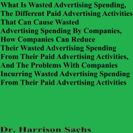 Title: What Is Wasted Advertising Spending And The Paid Advertising Activities That Can Cause Wasted Advertising Spending, Author: Dr. Harrison Sachs