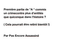 Title: Premiï¿½re partie de A * commis un crime contre plus d'entitï¿½s que quiconque dans l'histoire ?: bientï¿½t !), Author: Not Yet Murdered
