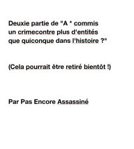 Title: Deuxie partie de A * commis un crime contre plus d'entitï¿½s que quiconque dans l'histoire ?: (Cela pourrait ï¿½tre retirï¿½ bientï¿½t !), Author: Not Yet Murdered