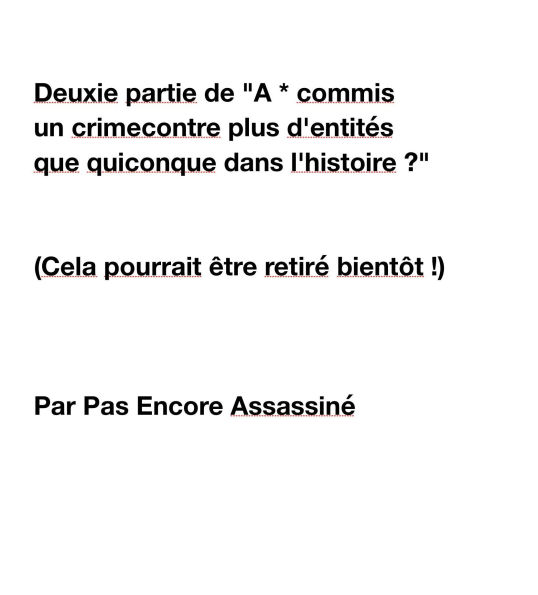 Deuxie partie de A * commis un crime contre plus d'entitï¿½s que quiconque dans l'histoire ?: (Cela pourrait ï¿½tre retirï¿½ bientï¿½t !)
