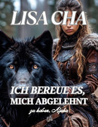 Title: Ich bereue es, mich abgelehnt zu haben, Alpha: Schicksalhafte Gefährten Zweite Chance Alpha., Author: Lisa Cha
