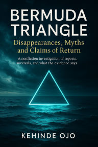 Title: Bermuda Triangle : Disappearances, Myths and Claims of Return, Author: Kehinde Ojo