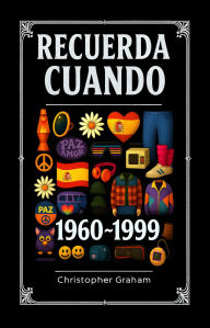 Title: RECUERDA CUANDO 1960 ~ 1999: Cuatro Décadas de Cambios, Cultura y Caos (Spanish Edition), Author: Christopher Graham