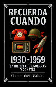 Title: RECUERDA CUANDO 1930 ~ 1959: Entre helados, guerras y cohetes (Spanish Edition), Author: Christopher Graham