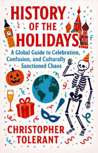 Title: HISTORY OF THE HOLIDAYS: A GLOBAL GUIDE, Author: Christopher Tolerant