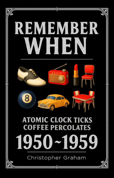 REMEMBER WHEN 1950 ~ 1959: Atomic Clock Ticks, Coffee Percolates: The decade that smiled through its teeth.