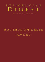 Title: Rosicrucian Digest Volume 92 Number 2 2014: The Rosicrucian Order, AMORC, Author: Julie Scott