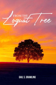 Title: From The Loquat Tree, Author: Gail S Gramling