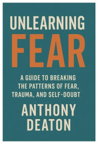 Title: Unlearning Fear, Author: Anthony Deaton