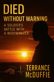 Title: DIED WITHOUT WARNING: A Soldier's Battle With A Widowmaker, Author: Terrance McDuffie