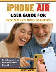 Title: iPhone Air Camera User Guide: A Comprehensive Companion to Clearer, Brighter, and More Confident Photography, Simple Fixes, Supportive Tips, Author: Jordan Wisetech