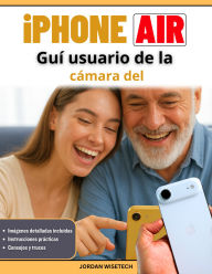 Title: Guí usuario de la cámara del iPhone Air: Un compañero completo para fotografías más claras, brillantes y seguras, soluciones sencillas, consejos útiles, Author: Jordan Wisetech