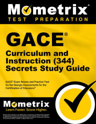 Title: GACE Curriculum and Instruction (344) Secrets Study Guide: GACE Exam Review and Practice Test for the Georgia Assessments for the Certification of Educators, Author: Mometrix