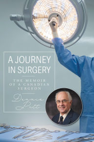 Title: A Journey in Surgery: The Memoir of a Canadian Surgeon, Author: Dennis Pitt