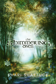 Title: The Shimmering Ones: Adventure begins at the edge of the woods, Author: Shari Shattuck