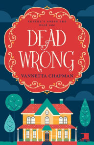 Title: Dead Wrong: A Cozy Mystery, Author: Vannetta Chapman