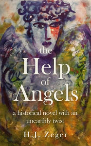 Title: The Help of Angels: a historical novel with an unearthly twist, Author: H. J. Zeger