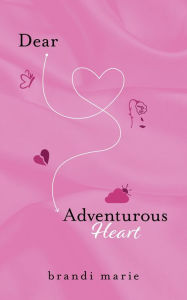 Title: Dear Adventurous Heart, Author: Brandi Marie