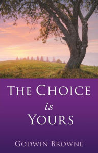 Title: The Choice is Yours, Author: Godwin Browne