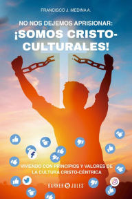 Title: No nos dejemos aprisionar: ¡Somos Cristo-culturales!, Author: Francisco J. Medina A.