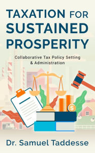 Title: Taxation for Sustained Prosperity: Collaborative Tax Policy Setting & Administration, Author: Dr. Samuel Taddesse
