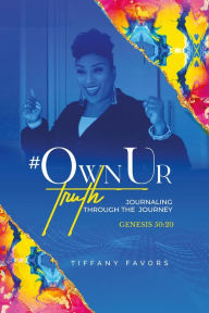 Title: #OwnUrTruth: Journaling Through The Journey, Author: Tiffany Favors