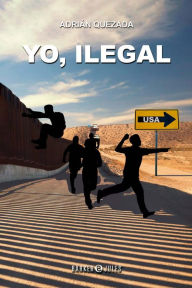 Title: Yo, Ilegal, Author: Adrián Quezada