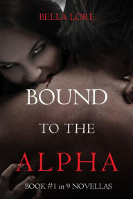 Title: Bound to the Alpha: Book #1 in 9 Novellas by Bella Lore, Author: Bella Lore