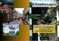 Title: A Dreadful Legacy: The Downfall of Building, Community and Transportation Design, Author: Dominic Nozzi