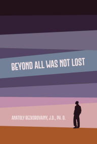 Title: Beyond All Was Not Lost, Author: Anatoly Bezkorovainy