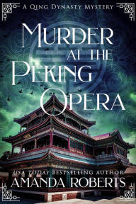 Title: Murder at the Peking Opera: A Historical Mystery, Author: Amanda Roberts