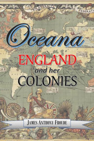 Title: Oceana: England and Her Colonies, Author: James Anthony Froude