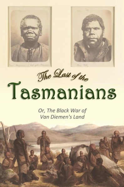 The Last of the Tasmanians: Or, The Black War of Van Diemen's Land