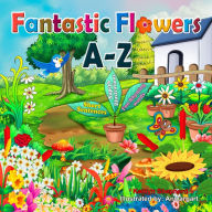 Title: ABC Fantastic Flowers A-Z: Interactive Picture Book for Toddlers and Preschoolers to Learn Alphabet with Bright Flowers Illustrations, Author: Kaitlyn Shepherd
