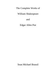 Title: The Complete Works of William Shakespeare and Edgar Allen Poe, Author: Sean Michael Brassil