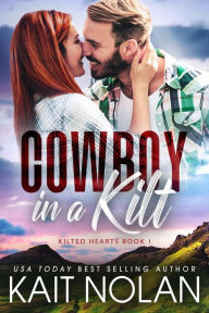 Title: Cowboy in a Kilt: A Fish Out of Water, Marriage of Convenience, Small Town Romance, Author: Kait Nolan