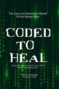 Title: Coded to Heal: The Long Lost Operations Manual for the Human Body, Author: William Howard Hay