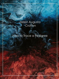 Title: How to Trace a Pedigree (1911), Author: Helen Augusta Crofton
